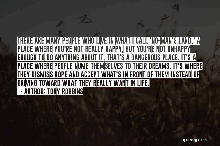 Tony Robbins Quotes: There Are Many People Who Live In What I Call 'no-man's Land,' A Place Where You're Not Really Happy, But