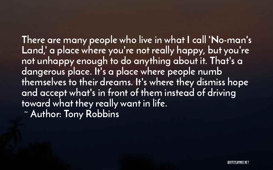 Tony Robbins Quotes: There Are Many People Who Live In What I Call 'no-man's Land,' A Place Where You're Not Really Happy, But