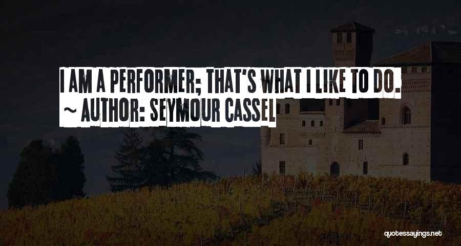 Seymour Cassel Quotes: I Am A Performer; That's What I Like To Do.