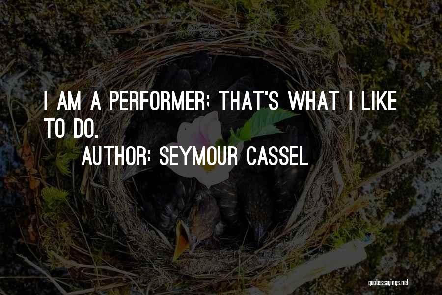 Seymour Cassel Quotes: I Am A Performer; That's What I Like To Do.