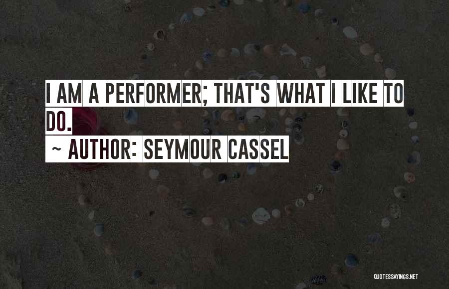 Seymour Cassel Quotes: I Am A Performer; That's What I Like To Do.