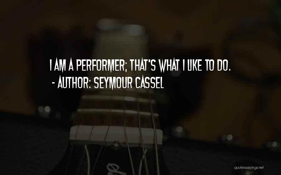 Seymour Cassel Quotes: I Am A Performer; That's What I Like To Do.