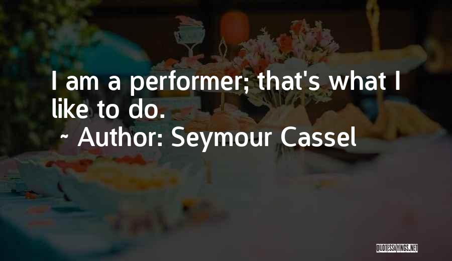 Seymour Cassel Quotes: I Am A Performer; That's What I Like To Do.