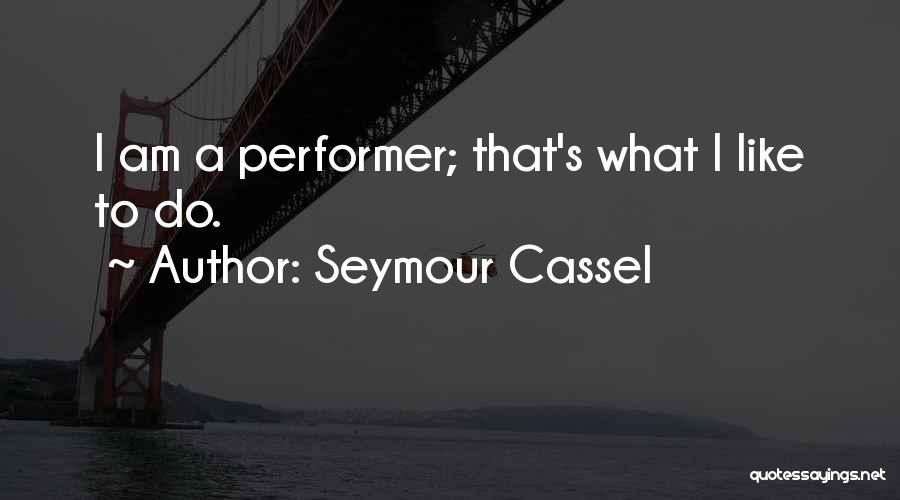 Seymour Cassel Quotes: I Am A Performer; That's What I Like To Do.