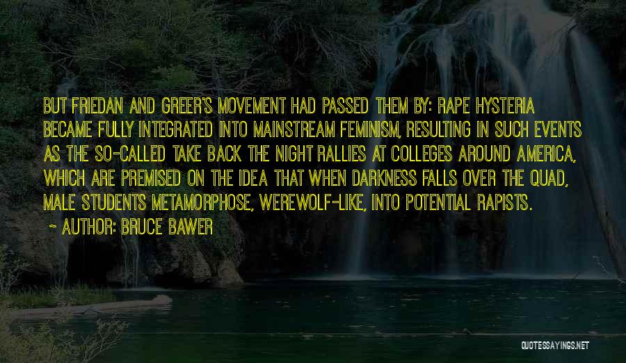 Bruce Bawer Quotes: But Friedan And Greer's Movement Had Passed Them By: Rape Hysteria Became Fully Integrated Into Mainstream Feminism, Resulting In Such