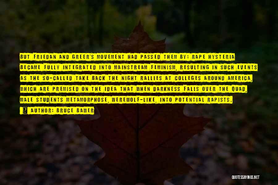 Bruce Bawer Quotes: But Friedan And Greer's Movement Had Passed Them By: Rape Hysteria Became Fully Integrated Into Mainstream Feminism, Resulting In Such