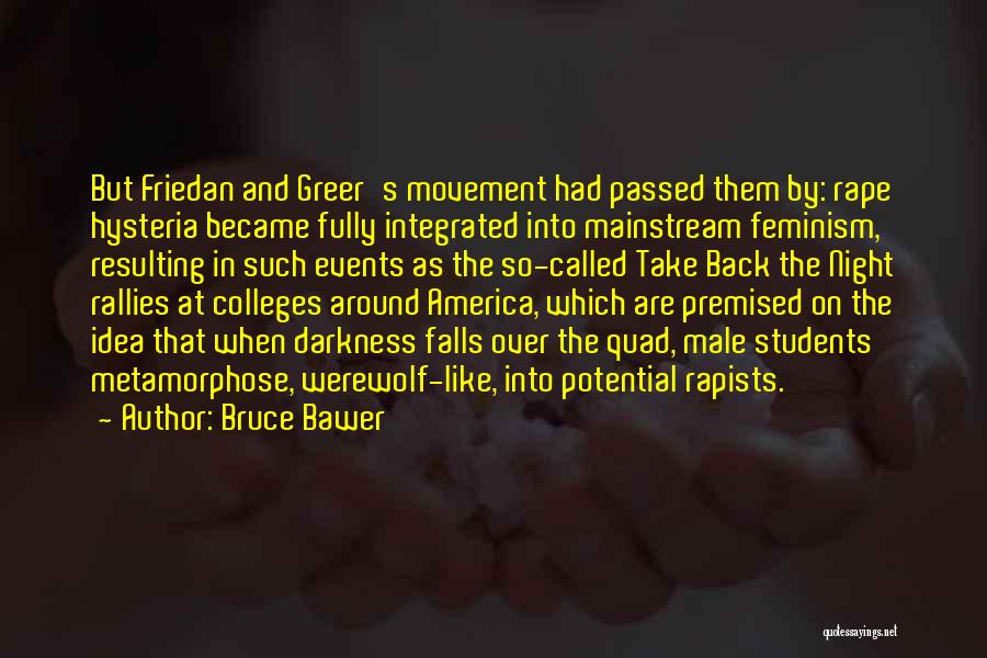 Bruce Bawer Quotes: But Friedan And Greer's Movement Had Passed Them By: Rape Hysteria Became Fully Integrated Into Mainstream Feminism, Resulting In Such