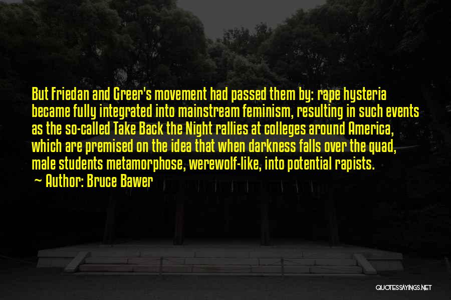 Bruce Bawer Quotes: But Friedan And Greer's Movement Had Passed Them By: Rape Hysteria Became Fully Integrated Into Mainstream Feminism, Resulting In Such