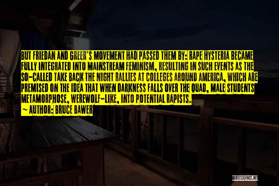 Bruce Bawer Quotes: But Friedan And Greer's Movement Had Passed Them By: Rape Hysteria Became Fully Integrated Into Mainstream Feminism, Resulting In Such