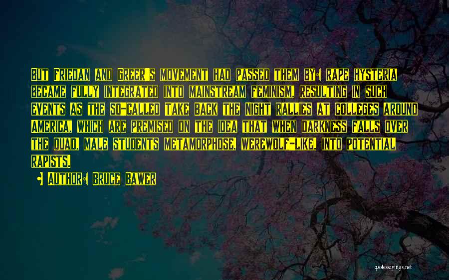 Bruce Bawer Quotes: But Friedan And Greer's Movement Had Passed Them By: Rape Hysteria Became Fully Integrated Into Mainstream Feminism, Resulting In Such