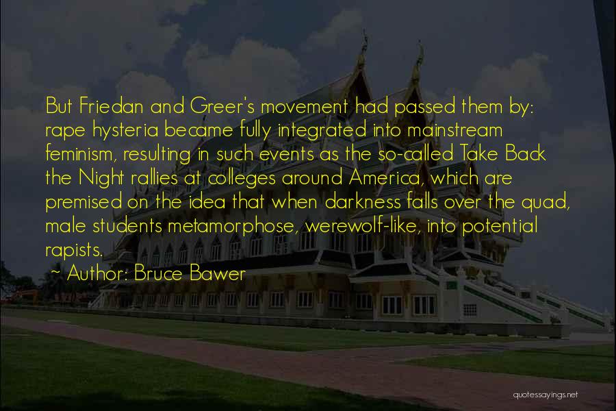 Bruce Bawer Quotes: But Friedan And Greer's Movement Had Passed Them By: Rape Hysteria Became Fully Integrated Into Mainstream Feminism, Resulting In Such