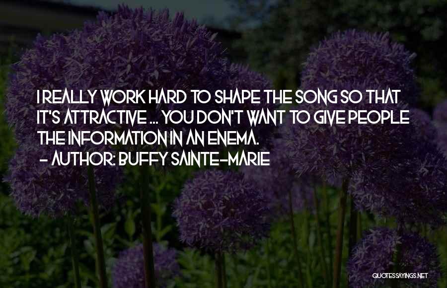 Buffy Sainte-Marie Quotes: I Really Work Hard To Shape The Song So That It's Attractive ... You Don't Want To Give People The