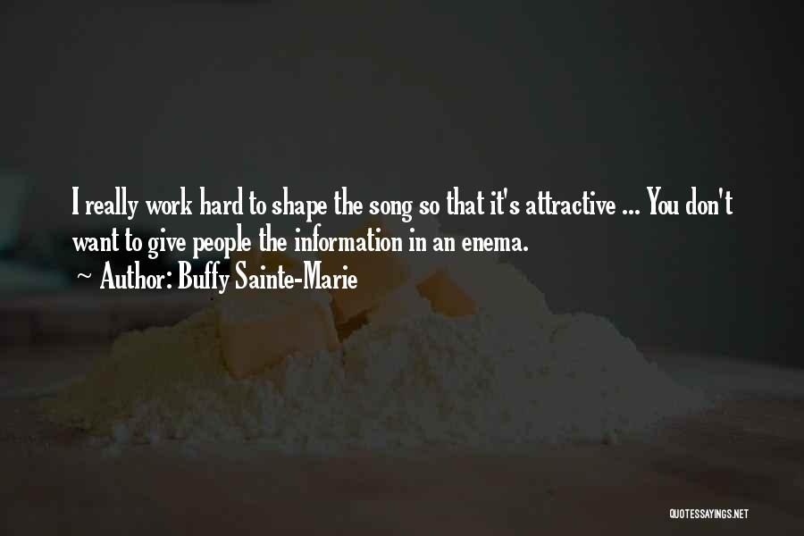 Buffy Sainte-Marie Quotes: I Really Work Hard To Shape The Song So That It's Attractive ... You Don't Want To Give People The