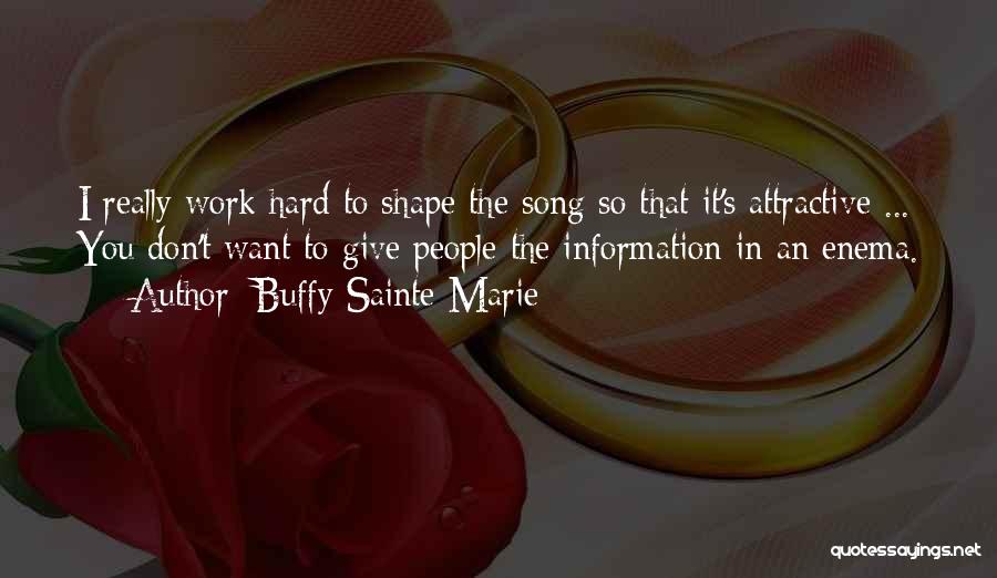 Buffy Sainte-Marie Quotes: I Really Work Hard To Shape The Song So That It's Attractive ... You Don't Want To Give People The