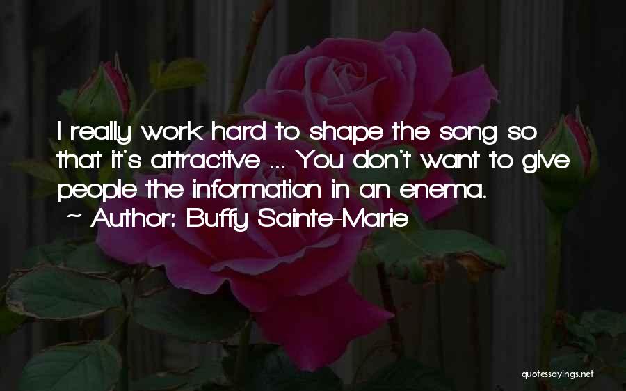 Buffy Sainte-Marie Quotes: I Really Work Hard To Shape The Song So That It's Attractive ... You Don't Want To Give People The