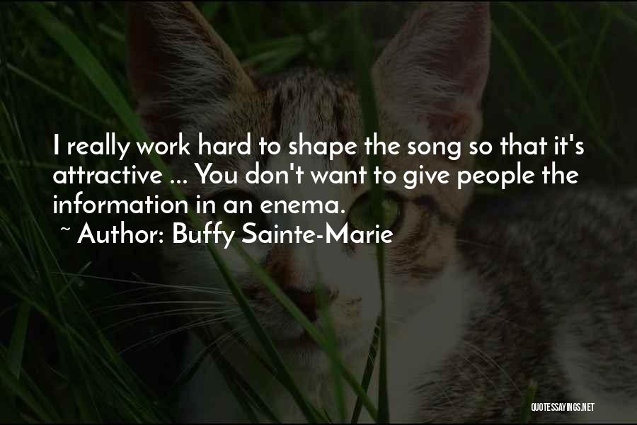 Buffy Sainte-Marie Quotes: I Really Work Hard To Shape The Song So That It's Attractive ... You Don't Want To Give People The