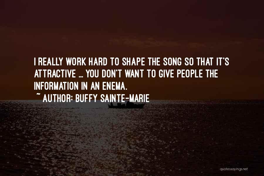 Buffy Sainte-Marie Quotes: I Really Work Hard To Shape The Song So That It's Attractive ... You Don't Want To Give People The