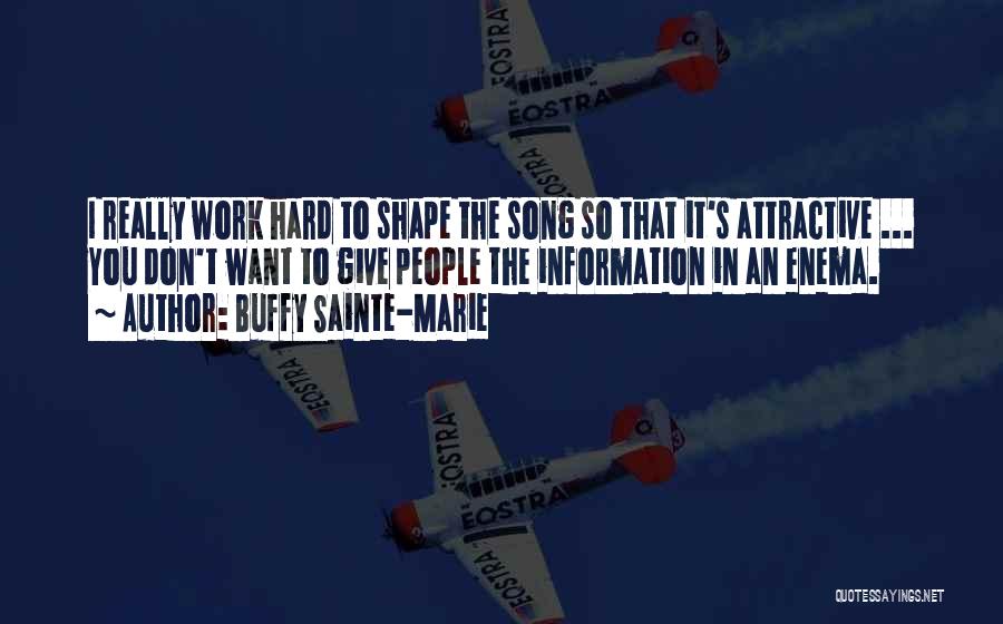 Buffy Sainte-Marie Quotes: I Really Work Hard To Shape The Song So That It's Attractive ... You Don't Want To Give People The