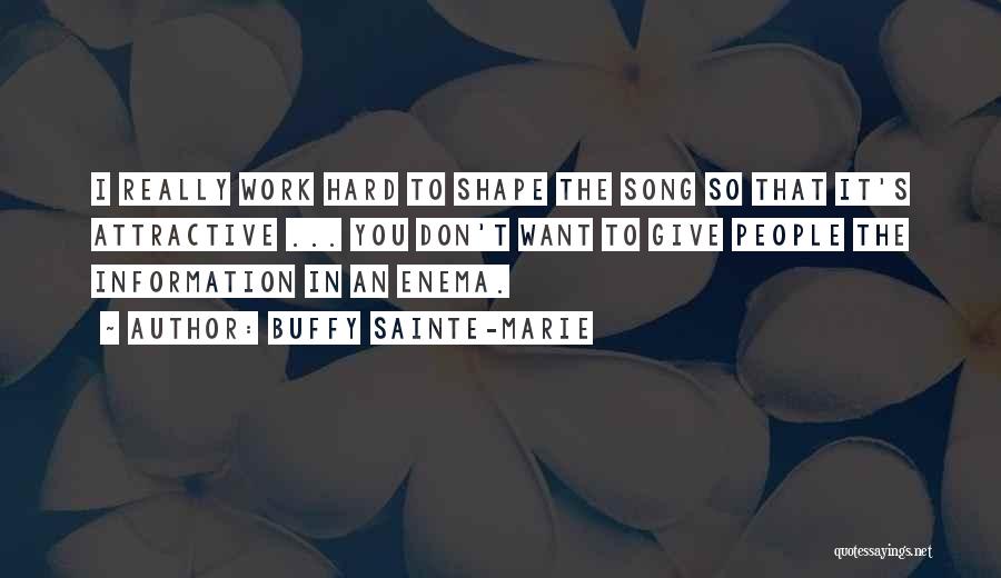 Buffy Sainte-Marie Quotes: I Really Work Hard To Shape The Song So That It's Attractive ... You Don't Want To Give People The