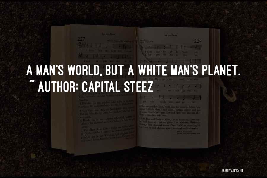 Capital STEEZ Quotes: A Man's World, But A White Man's Planet.