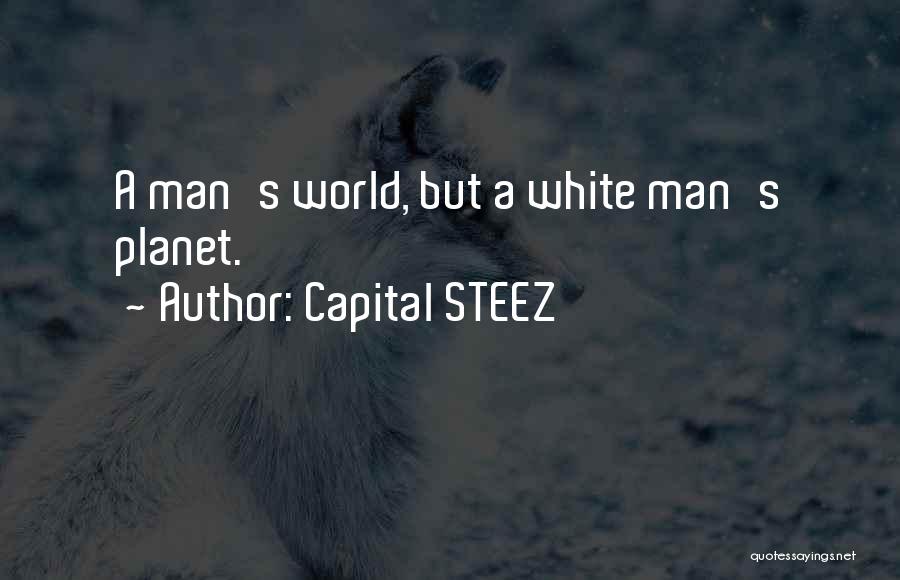 Capital STEEZ Quotes: A Man's World, But A White Man's Planet.