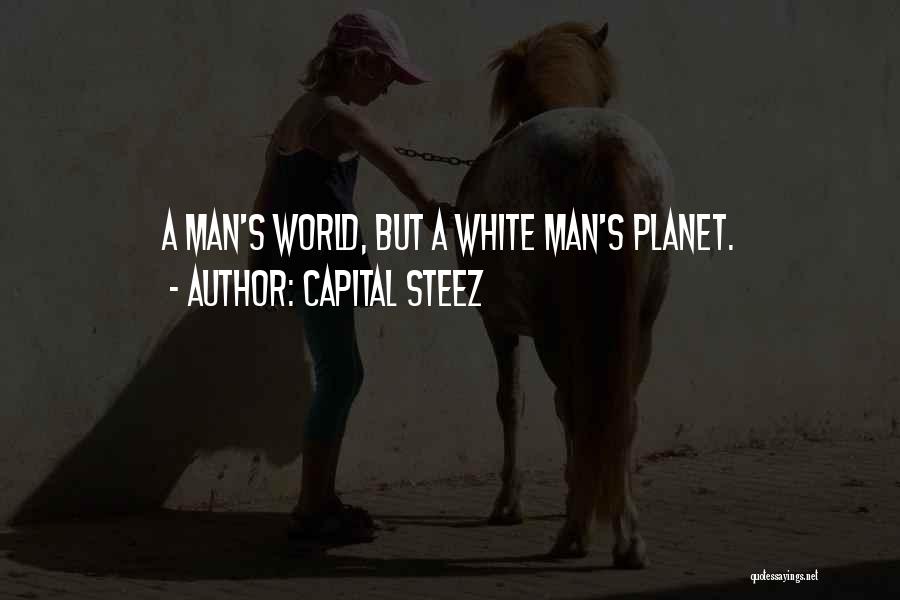 Capital STEEZ Quotes: A Man's World, But A White Man's Planet.