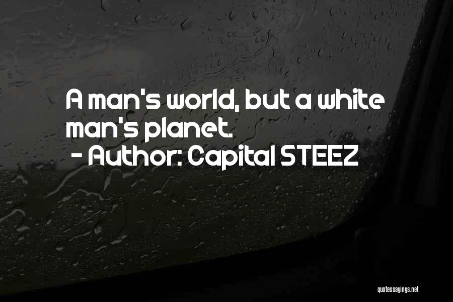 Capital STEEZ Quotes: A Man's World, But A White Man's Planet.