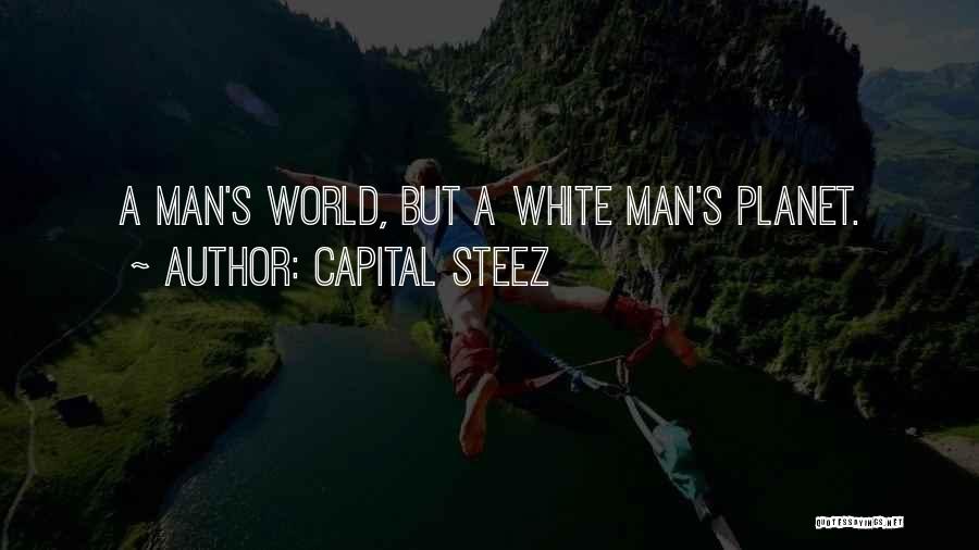 Capital STEEZ Quotes: A Man's World, But A White Man's Planet.