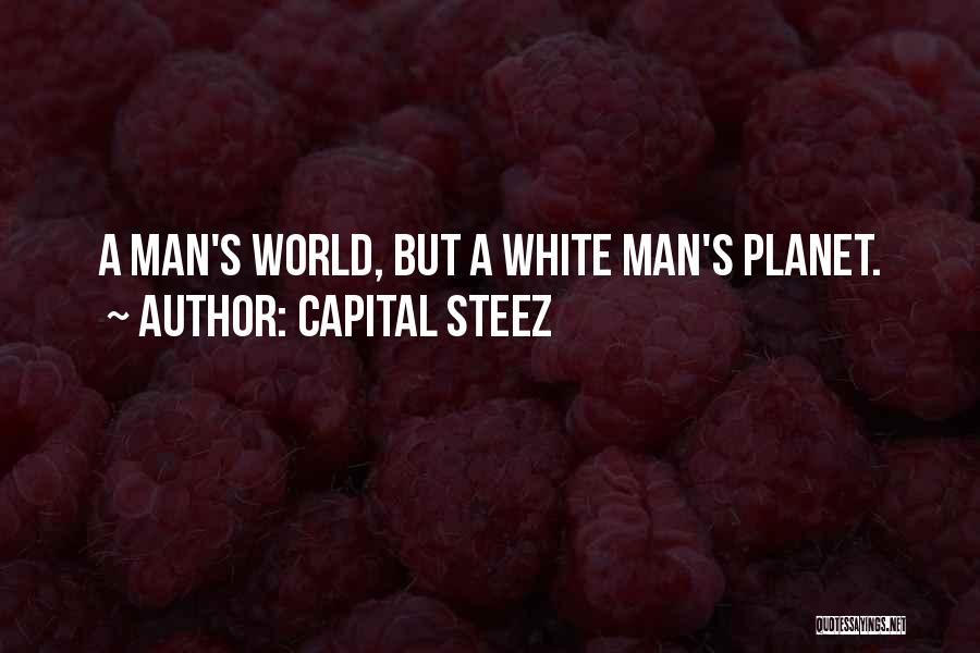 Capital STEEZ Quotes: A Man's World, But A White Man's Planet.