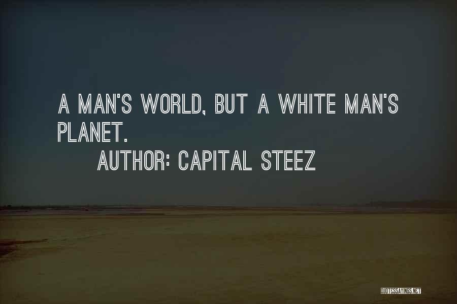 Capital STEEZ Quotes: A Man's World, But A White Man's Planet.