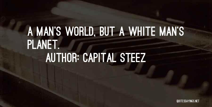 Capital STEEZ Quotes: A Man's World, But A White Man's Planet.