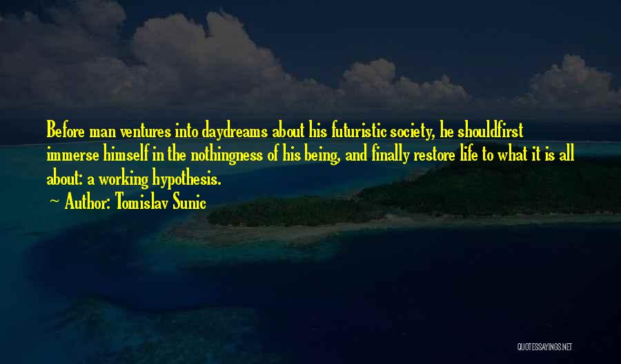 Tomislav Sunic Quotes: Before Man Ventures Into Daydreams About His Futuristic Society, He Shouldfirst Immerse Himself In The Nothingness Of His Being, And