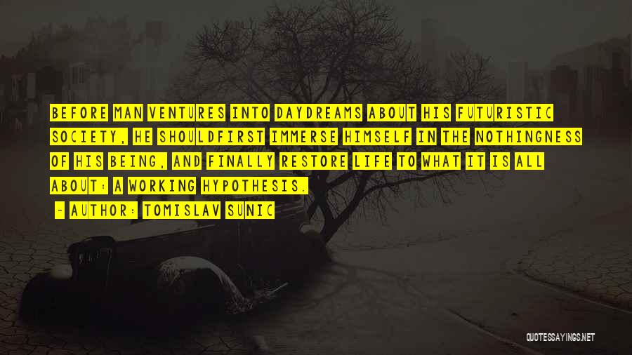 Tomislav Sunic Quotes: Before Man Ventures Into Daydreams About His Futuristic Society, He Shouldfirst Immerse Himself In The Nothingness Of His Being, And