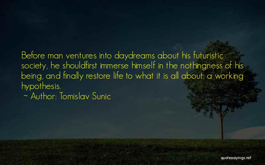 Tomislav Sunic Quotes: Before Man Ventures Into Daydreams About His Futuristic Society, He Shouldfirst Immerse Himself In The Nothingness Of His Being, And