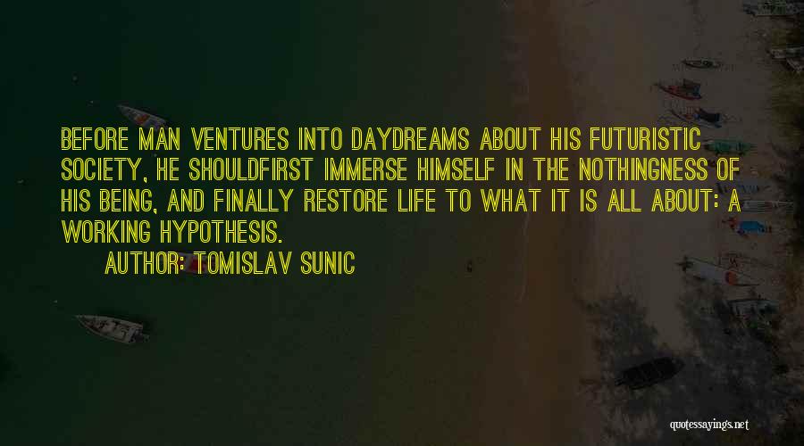 Tomislav Sunic Quotes: Before Man Ventures Into Daydreams About His Futuristic Society, He Shouldfirst Immerse Himself In The Nothingness Of His Being, And