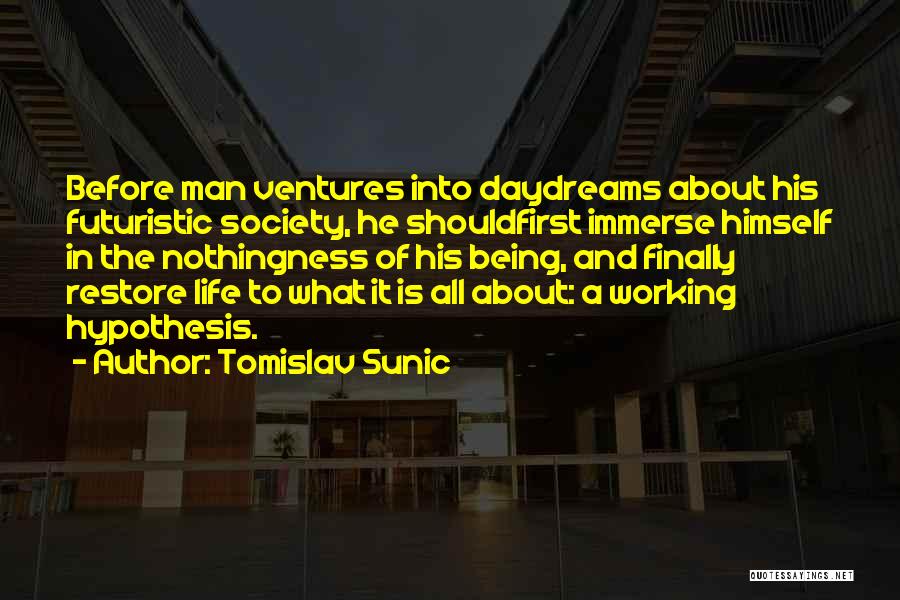Tomislav Sunic Quotes: Before Man Ventures Into Daydreams About His Futuristic Society, He Shouldfirst Immerse Himself In The Nothingness Of His Being, And