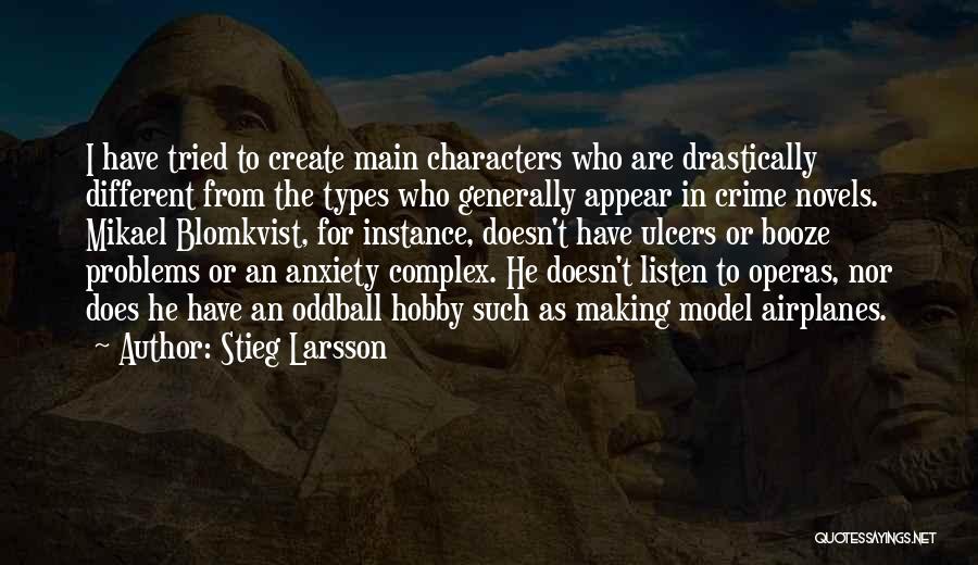 Stieg Larsson Quotes: I Have Tried To Create Main Characters Who Are Drastically Different From The Types Who Generally Appear In Crime Novels.