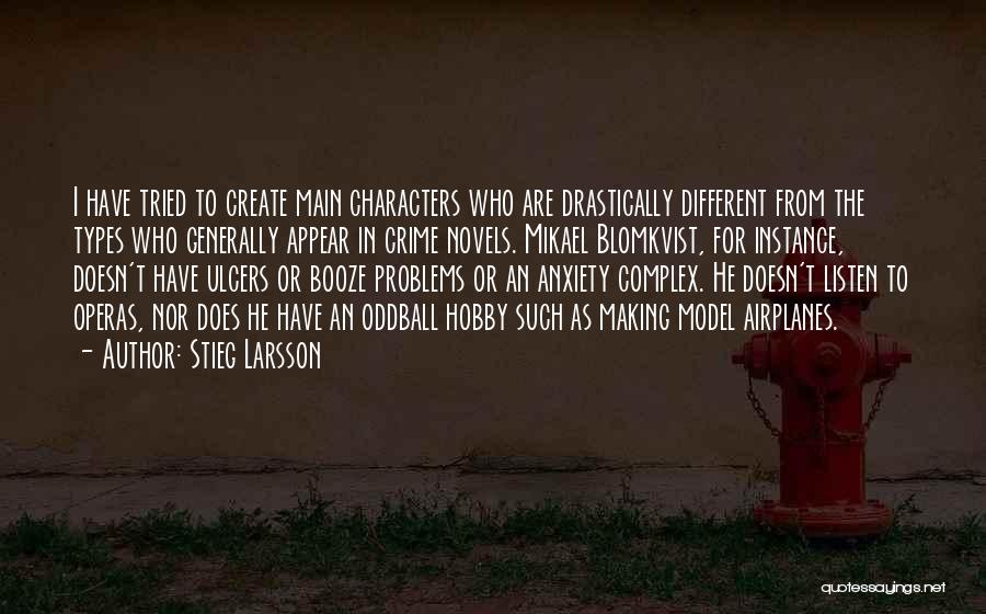 Stieg Larsson Quotes: I Have Tried To Create Main Characters Who Are Drastically Different From The Types Who Generally Appear In Crime Novels.