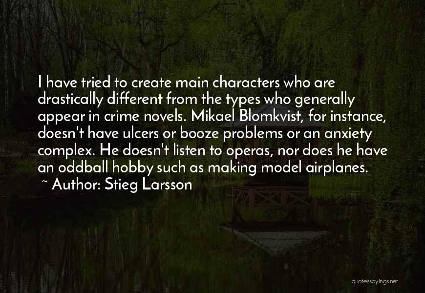 Stieg Larsson Quotes: I Have Tried To Create Main Characters Who Are Drastically Different From The Types Who Generally Appear In Crime Novels.