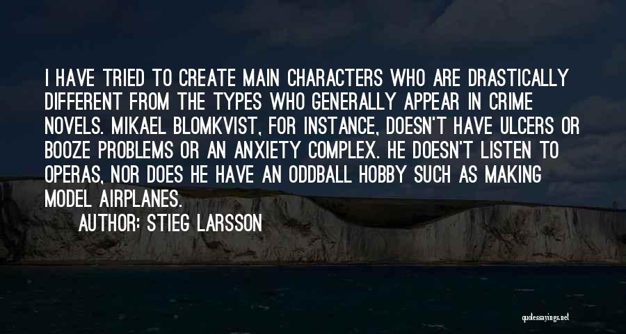 Stieg Larsson Quotes: I Have Tried To Create Main Characters Who Are Drastically Different From The Types Who Generally Appear In Crime Novels.