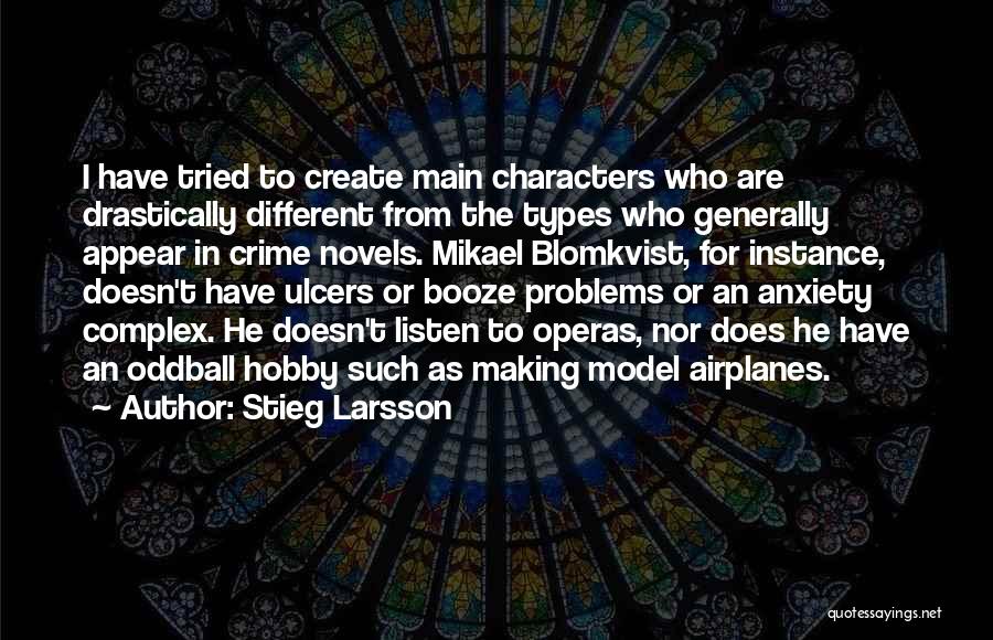 Stieg Larsson Quotes: I Have Tried To Create Main Characters Who Are Drastically Different From The Types Who Generally Appear In Crime Novels.