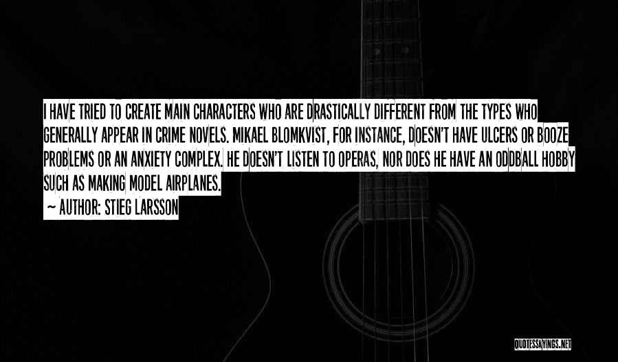 Stieg Larsson Quotes: I Have Tried To Create Main Characters Who Are Drastically Different From The Types Who Generally Appear In Crime Novels.