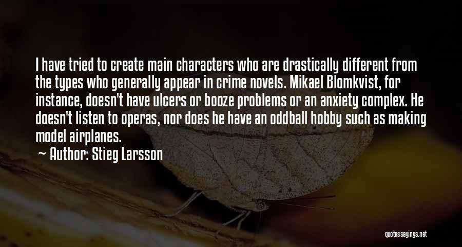 Stieg Larsson Quotes: I Have Tried To Create Main Characters Who Are Drastically Different From The Types Who Generally Appear In Crime Novels.