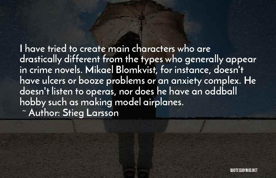 Stieg Larsson Quotes: I Have Tried To Create Main Characters Who Are Drastically Different From The Types Who Generally Appear In Crime Novels.