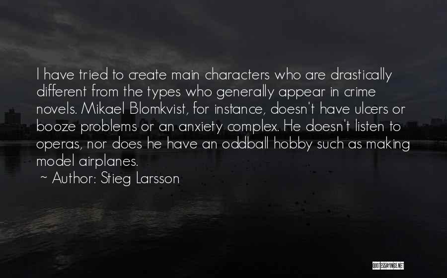 Stieg Larsson Quotes: I Have Tried To Create Main Characters Who Are Drastically Different From The Types Who Generally Appear In Crime Novels.