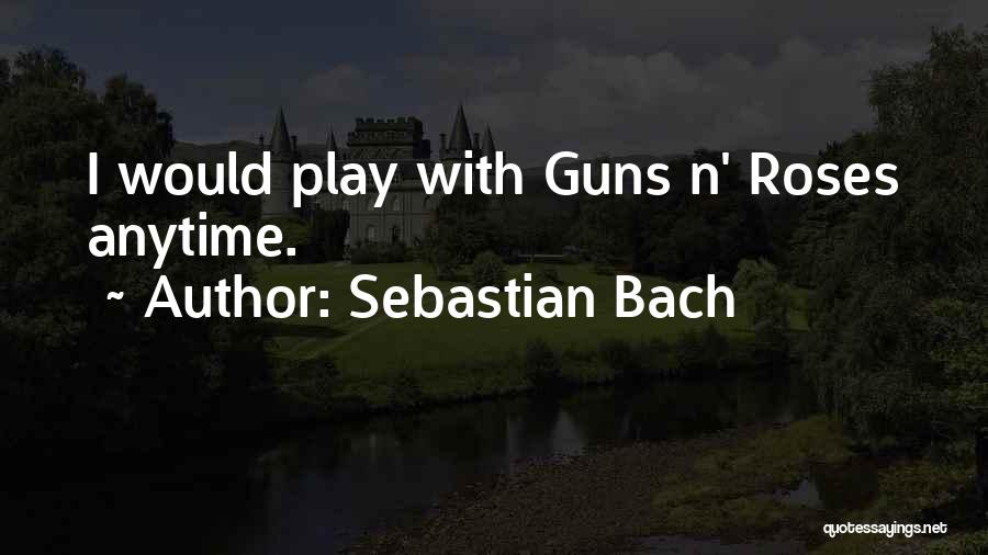 Sebastian Bach Quotes: I Would Play With Guns N' Roses Anytime.