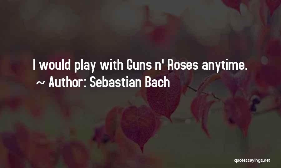 Sebastian Bach Quotes: I Would Play With Guns N' Roses Anytime.