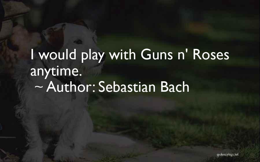 Sebastian Bach Quotes: I Would Play With Guns N' Roses Anytime.