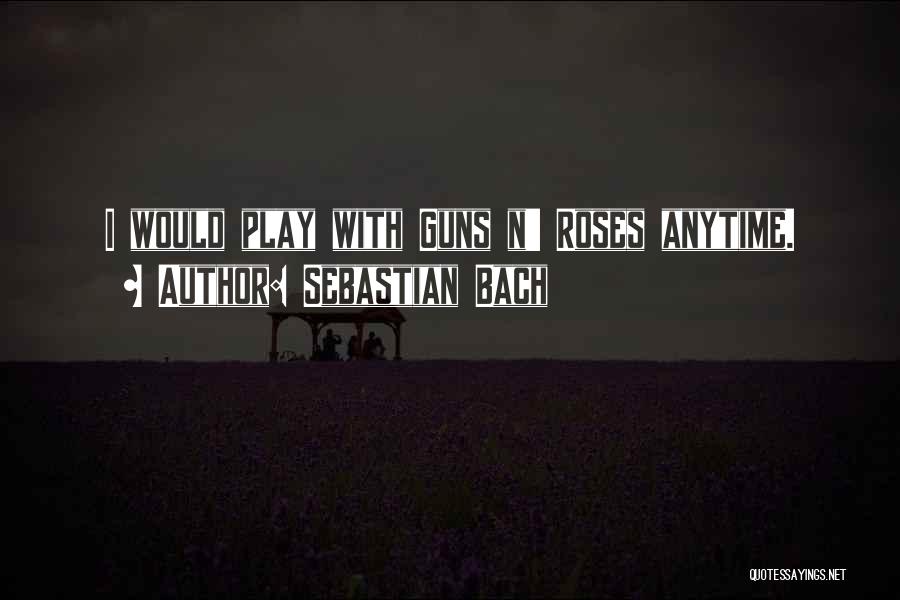 Sebastian Bach Quotes: I Would Play With Guns N' Roses Anytime.