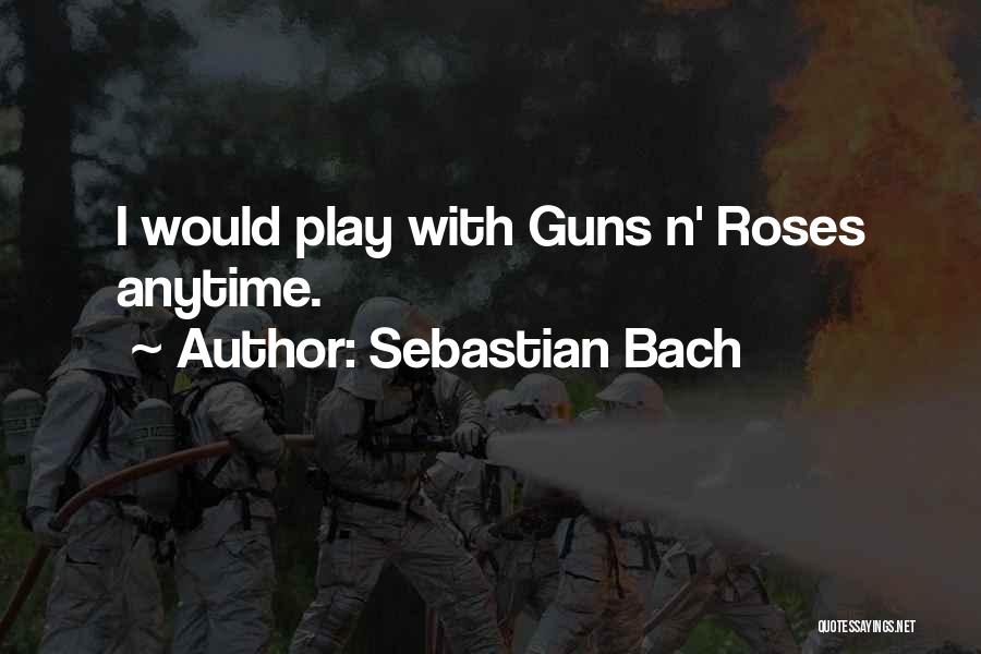 Sebastian Bach Quotes: I Would Play With Guns N' Roses Anytime.